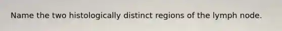 Name the two histologically distinct regions of the lymph node.