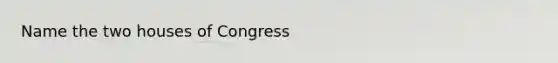 Name the two houses of Congress