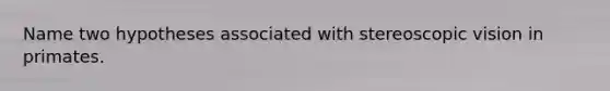 Name two hypotheses associated with stereoscopic vision in primates.