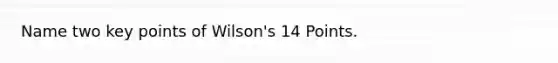 Name two key points of Wilson's 14 Points.