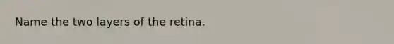 Name the two layers of the retina.