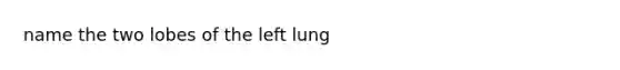 name the two lobes of the left lung