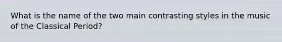 What is the name of the two main contrasting styles in the music of the Classical Period?