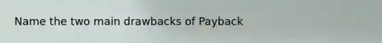 Name the two main drawbacks of Payback