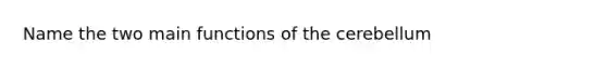 Name the two main functions of the cerebellum