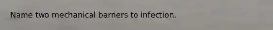 Name two mechanical barriers to infection.