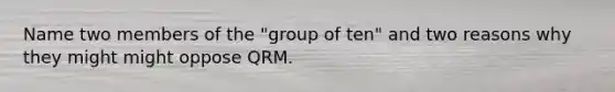 Name two members of the "group of ten" and two reasons why they might might oppose QRM.