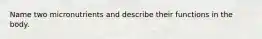 Name two micronutrients and describe their functions in the body.