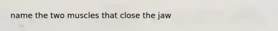 name the two muscles that close the jaw
