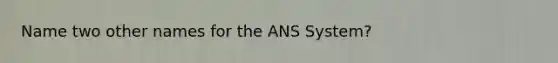 Name two other names for the ANS System?