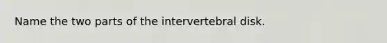Name the two parts of the intervertebral disk.