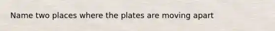 Name two places where the plates are moving apart