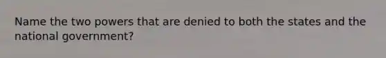 Name the two powers that are denied to both the states and the national government?