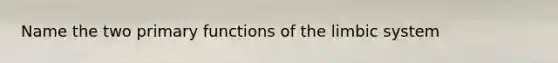 Name the two primary functions of the limbic system