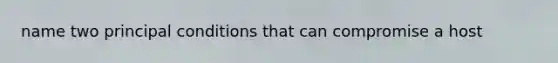 name two principal conditions that can compromise a host