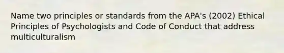 Name two principles or standards from the APA's (2002) Ethical Principles of Psychologists and Code of Conduct that address multiculturalism