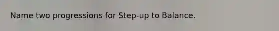 Name two progressions for Step-up to Balance.