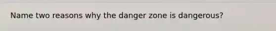 Name two reasons why the danger zone is dangerous?