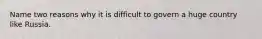 Name two reasons why it is difficult to govern a huge country like Russia.