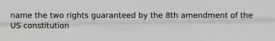 name the two rights guaranteed by the 8th amendment of the US constitution