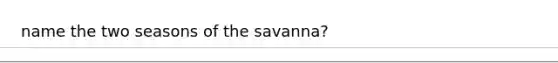 name the two seasons of the savanna?