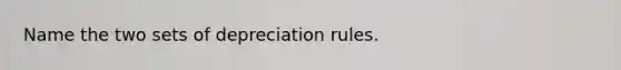 Name the two sets of depreciation rules.