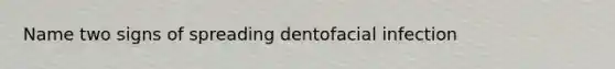 Name two signs of spreading dentofacial infection