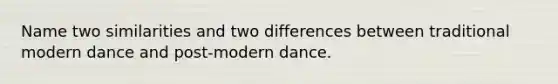 Name two similarities and two differences between traditional modern dance and post-modern dance.