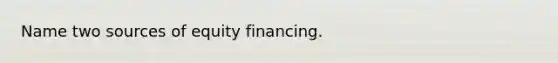 Name two sources of equity financing.