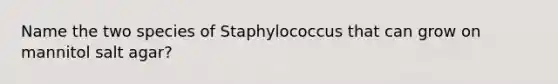 Name the two species of Staphylococcus that can grow on mannitol salt agar?