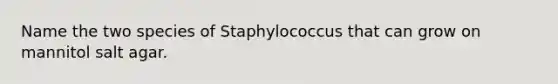 Name the two species of Staphylococcus that can grow on mannitol salt agar.