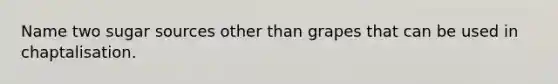 Name two sugar sources other than grapes that can be used in chaptalisation.