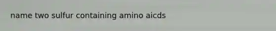 name two sulfur containing amino aicds