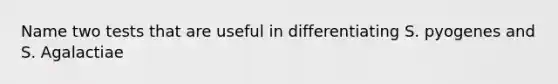 Name two tests that are useful in differentiating S. pyogenes and S. Agalactiae