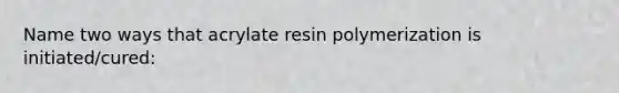 Name two ways that acrylate resin polymerization is initiated/cured: