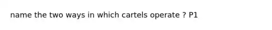 name the two ways in which cartels operate ? P1