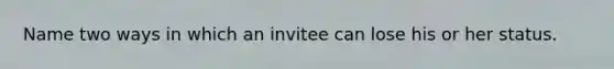 Name two ways in which an invitee can lose his or her status.