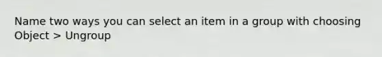 Name two ways you can select an item in a group with choosing Object > Ungroup