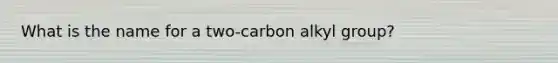 What is the name for a two-carbon alkyl group?