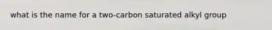 what is the name for a two-carbon saturated alkyl group