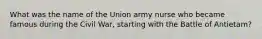 What was the name of the Union army nurse who became famous during the Civil War, starting with the Battle of Antietam?