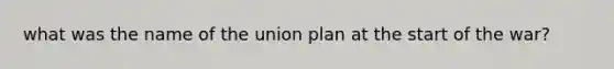 what was the name of the union plan at the start of the war?