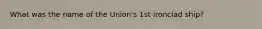 What was the name of the Union's 1st ironclad ship?