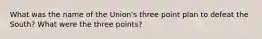 What was the name of the Union's three point plan to defeat the South? What were the three points?