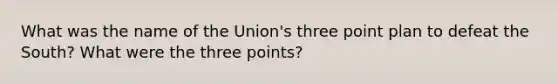 What was the name of the Union's three point plan to defeat the South? What were the three points?