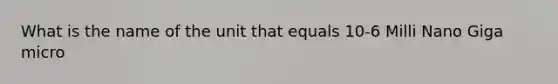What is the name of the unit that equals 10-6 Milli Nano Giga micro