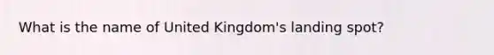 What is the name of United Kingdom's landing spot?