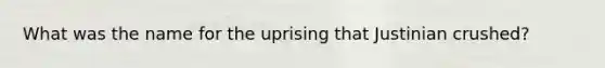 What was the name for the uprising that Justinian crushed?