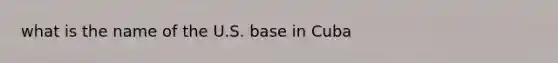 what is the name of the U.S. base in Cuba