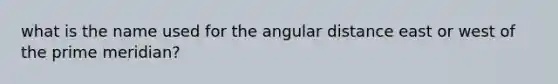 what is the name used for the angular distance east or west of the prime meridian?